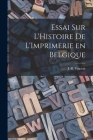Essai sur L'Histoire de L'Imprimerie en Belgique By J. -B Vincent Cover Image