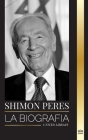 Shimon Peres: La biografía de un político israelí, sus sueños y su batalla por la paz en el Israel moderno (Politica) Cover Image
