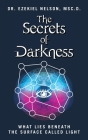 The Secrets Of Darkness: What Lies Beneath the Surface Called Light By Msc D. Ezekiel Nelson Cover Image