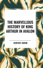 The Marvellous History of King Arthur in Avalon Cover Image