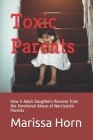 Toxic Parents: How 5 Adult Daughters Recover from the Emotional Abuse of Narcissistic Parents By Carly Sunjay, Faye Nasseri, Jennifer Day Goodson Cover Image