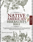 Native American Herbalist's Bible: The Apothecary Guide for the 21st Century Medicine Men and Women: Traditional Herbalism and Spiritual Practices, Fi Cover Image