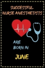 successful nurse anesthetists are born in June - journal notebook birthday gift for nurses - mother's day gift: lined notebook 6 × 9 - 120 pages soft By Gymnastics Lovers Cover Image