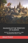 Invasion of the Territory of Alabama: By One Thousand Spaniards under Ferdinand De Soto in 1540 By Albert James Pickett Cover Image
