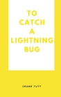 To Catch A Lightning Bug Cover Image