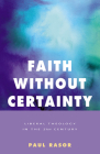 Faith Without Certainty: Liberal Theology In The 21st Century By Paul Rasor Cover Image