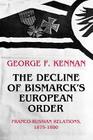 The Decline of Bismarck's European Order: Franco-Russian Relations 1875-1890 By George Frost Kennan Cover Image