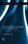 Colonial Discourse and Gender in U.S. Criminal Courts: Cultural Defenses and Prosecutions (Routledge Advances in Criminology) By Caroline Braunmühl Cover Image