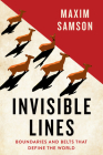 Invisible Lines: Boundaries and Belts That Define the World By Maxim Samson Cover Image