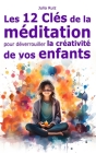 Les 12 Clés de la Méditation pour Déverrouiller la créativité de vos enfants Cover Image