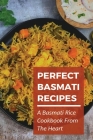 Perfect Basmati Recipes: A Basmati Rice Cookbook From The Heart: How To Prepare Basmati Rice By Joye Finco Cover Image