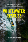 Whitewater Rescues: True Stories of Survival, Bravery, and Quick Thinking By Charlie Walbridge Cover Image