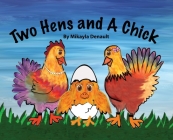 Two Hens and A Chick By Mikayla Denault, Mikayla Denault (Illustrator) Cover Image