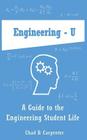 Engineering - U: A Guide to the Engineering Student Life By Chad D. Carpenter Cover Image