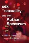 Sex, Sexuality and the Autism Spectrum By Wendy Lawson Cover Image