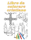 Libro da colorare cristiano: Tutto da colorare, a tematica bibbia cristiana! By Libero Cristofaro Cover Image