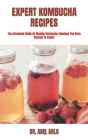 Expert Kombucha Recipes: The Advanced Guide On Making Kombucha (Recipes You Have Wanted To Know) By Abel Arlo Cover Image
