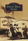 Ewald Bros. Dairy (Images of America) By William Ewald Cover Image
