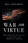 War on Virtue: How the Ruling Class Is Killing the American Dream By Bill Donohue Cover Image