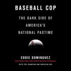 Baseball Cop Lib/E: The Dark Side of America's National Pastime Cover Image