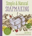 Simple & Natural Soapmaking: Create 100% Pure and Beautiful Soaps with The Nerdy Farm Wife’s Easy Recipes and Techniques By Jan Berry Cover Image