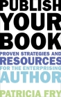 Publish Your Book: Proven Strategies and Resources for the Enterprising Author By Patricia Fry Cover Image
