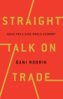 Straight Talk on Trade: Ideas for a Sane World Economy By Dani Rodrik Cover Image