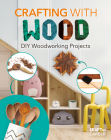 Crafting with Wood: DIY Woodworking Projects By Rebecca Felix Cover Image