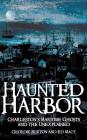 Haunted Harbor: Charleston's Maritime Ghosts and the Unexplained By Geordie Buxton, Ed Macy Cover Image