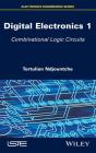 Digital Electronics 1: Combinational Logic Circuits By Tertulien Ndjountche Cover Image