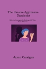 The Passive Aggressive Narcissist: Effective Strategies for Dealing with Their Toxic Behavior By Jaxon Carrigan Cover Image