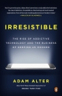 Irresistible: The Rise of Addictive Technology and the Business of Keeping Us Hooked By Adam Alter Cover Image
