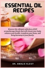 Essential Oil Recipes: Discover the ultimate collection of DIY aromatherapy blends that will elevate your body, enhance your health, transfor Cover Image