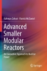 Advanced Smaller Modular Reactors: An Innovative Approach to Nuclear Power By Bahman Zohuri, Patrick McDaniel Cover Image