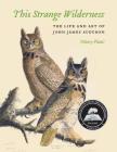 This Strange Wilderness: The Life and Art of John James Audubon By Nancy Plain Cover Image