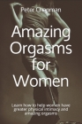 Amazing Orgasms for Women: Learn how to help women have greater physical intimacy and amazing orgasms By Peter Chapman DC Cover Image