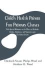 Child's Health Primer For Primary Classes: With Special Reference to the Effects of Alcoholic Drinks, Stimulants, and Narcotics upon The Human System By Jane Andrews Cover Image