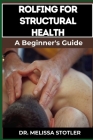 Rolfing for Structural Health: Comprehensive Techniques For Postural Alignment, Pain Relief, And Enhanced Mobility By Melissa Stotler Cover Image