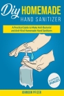 DIY Homemade Hand Sanitizer: A Practical Guide To Make Anti-Bacterial and Anti-Viral Homemade Hand Sanitizers By Johnson Pfizer Cover Image