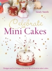 Celebrate with Minicakes: Designs and Techniques for Creating Over 25 Celebration Minicakes Cover Image