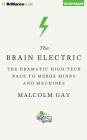 The Brain Electric: The Dramatic High-Tech Race to Merge Minds and Machines By Malcolm Gay, Patrick Girard Lawlor (Read by) Cover Image