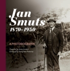 Jan Smuts, 1870-1950: A Photobiography By Anton Joubert (Editor), Richard Steyn (Revised by), Fransjohan Pretorius (Preface by) Cover Image