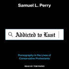Addicted to Lust Lib/E: Pornography in the Lives of Conservative Protestants Cover Image