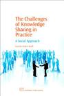 The Challenges of Knowledge Sharing in Practice: A Social Approach (Chandos Information Professional) By Gunilla Widen-Wulff Cover Image