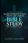 Praise And Prayer Against Despair And Unbelief: Bible Study: The Book Of MALACHI Cover Image