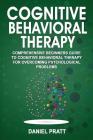 Cognitive Behavioral Therapy: Comprehensive Beginner's Guide to Cognitive Behavioral Therapy for Overcoming Psychological Problems. Cover Image