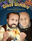 Glass Wonders: The Story of Leopold and Rudolf Blaschka By Tammy Yee Cover Image