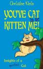 You've cat to be kitten me!: Insights of a purrfect cat By Christine Klein Cover Image