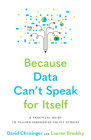 Because Data Can't Speak for Itself: A Practical Guide to Telling Persuasive Policy Stories By David Chrisinger, Lauren Brodsky Cover Image