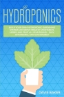Hydroponics: Build Your Own Hydroponic Gardening System And Grow Organic Vegetables, Herbs, And Fruit All Year Round - Easy, Afford Cover Image